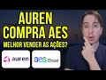 Aure3 Auren Compra Aesb3 Aes Brasil que dá Adeus ao Brasil || Vender as Ações ou manter?