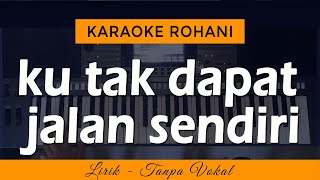 Download lagu KU TAK DAPAT JALAN SENDIRI | Karaoke Lagu Rohani mp3