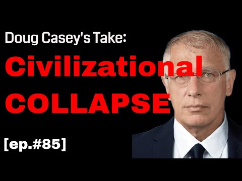Doug Casey's Take [ep.#85] Civilizational Collapse
