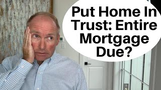 Is Entire Mortgage Loan Due When You Transfer Home To Trust?