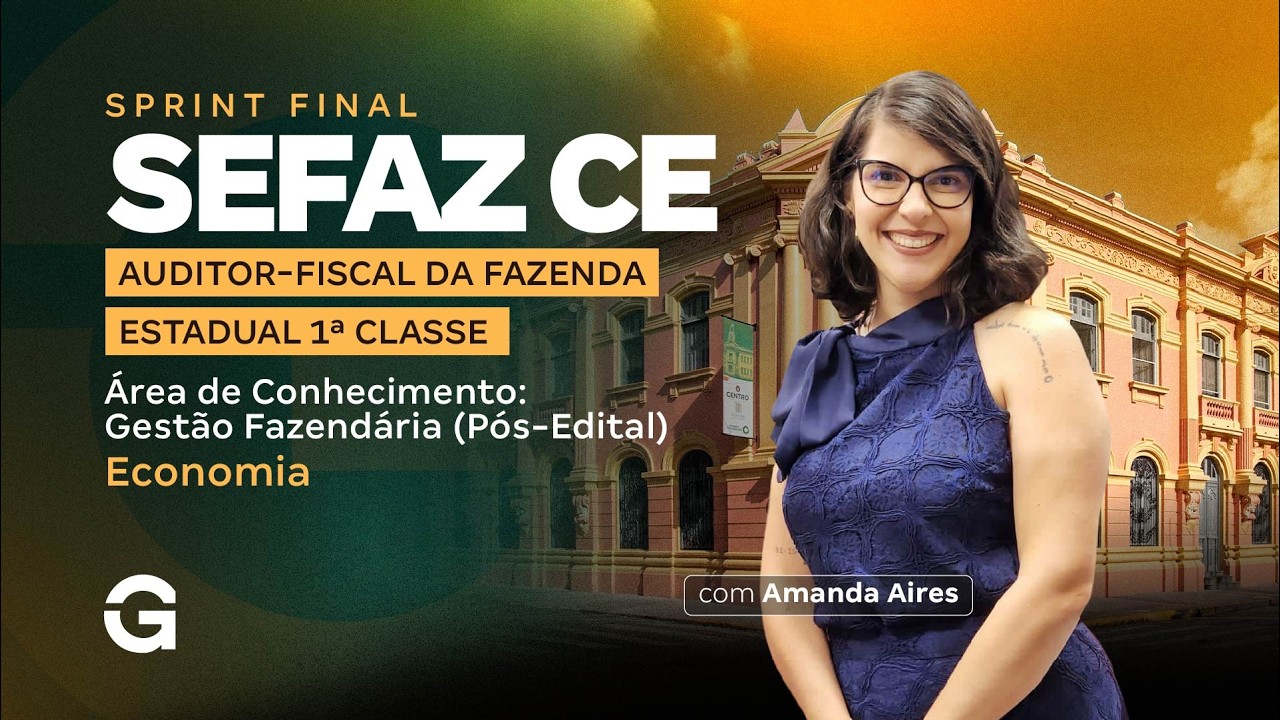 Economia | Sprint Final SEFAZ CE  - Auditor-Fiscal da Fazenda Estadual 1ª Classe - Com Amanda Aires