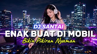 Download lagu DJ SANTAI | ENAK DI MOBIL | BIKIN SUASANA NYAMAN | SLOW REMIX mp3