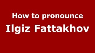 How to pronounce Ilgiz Fattakhov