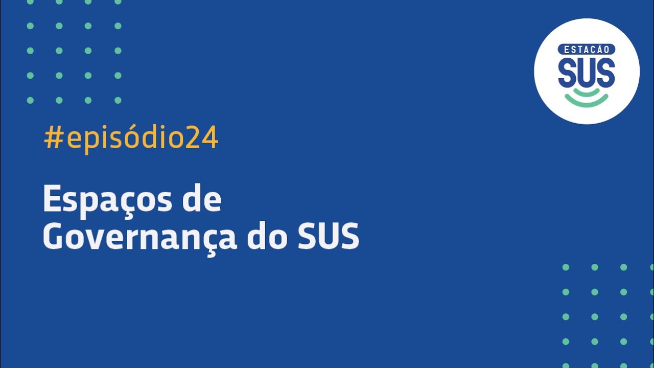 Estação SUS - Episódio 24 - Espaços de Governança do SUS