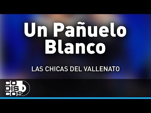 Un Pañuelo Blanco, Las Chicas Del Vallenato - Audio