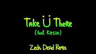 Take Ü There ft. Kiesza (Zeds Dead Remix)