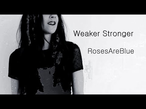 Weaker Stronger | RosesAreBlue