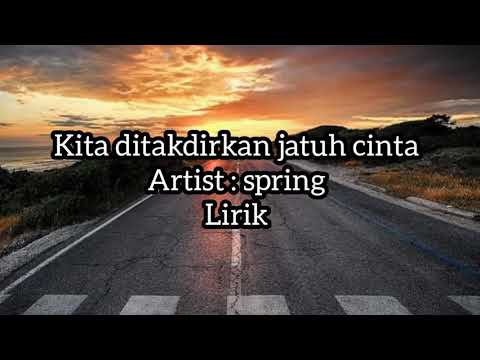 spring - KAU DAN AKU SUDAH DI TAKDIR KAN BERTEMU- kita ditakdirkan jatuh cinta (lirik)