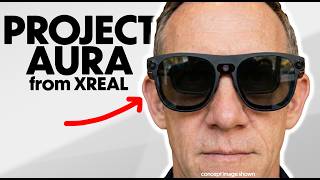 Why Project Aura from XREAL is the Future of XR