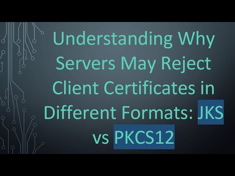 Understanding Why Servers May Reject Client Certificates in Different Formats: JKS vs PKCS12