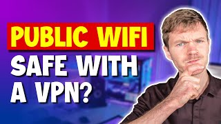 Is Public Wi-Fi Safe With a VPN?