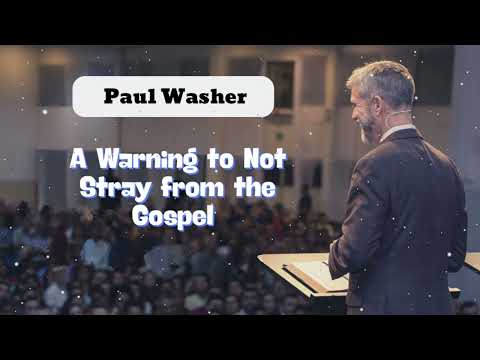 A Warning to Not Stray from the Gospel - Paul David Washer