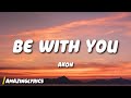 Akon - Be With You (Lyrics) | and no one knows why i'm into you