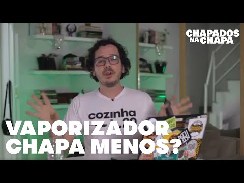 Vaporizador CHAPA MESMO? - EP 21 Chapados na Chapa Vlog