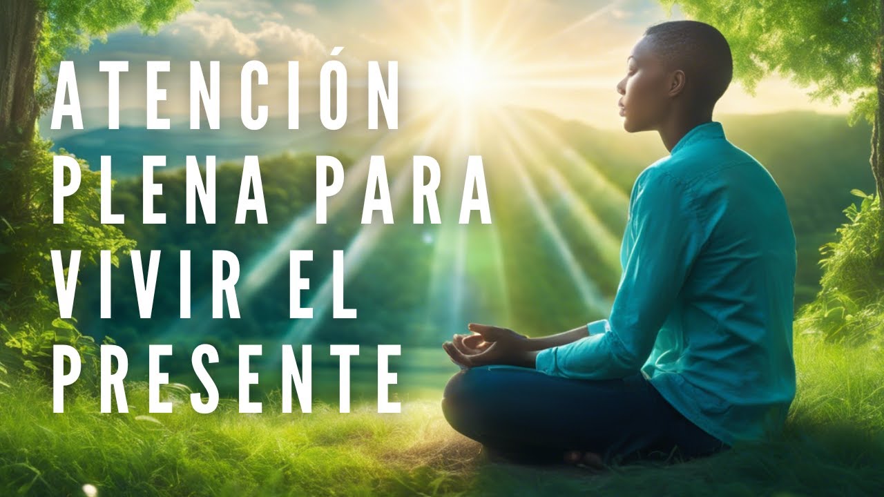EL PODER DEL AHORA: Vivir el Presente con ATENCIÓN PLENA