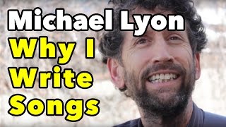 Michael Lyon on Why I Write Songs