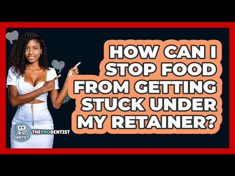 How Can I Stop Food From Getting Stuck Under My Retainer? - The Pro Dentist