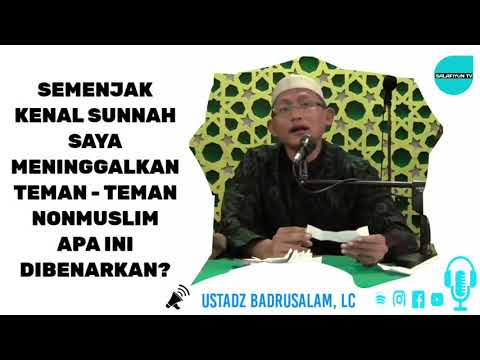 Semenjak Kenal Sunnah Meninggalkan Teman - Teman Nonmuslim 🔵 Ustadz Badrusalam, Lc