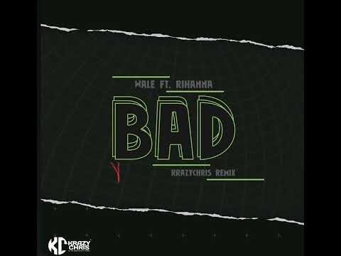 Wale ft. Rihanna - Bad (KrazyChris RMX)
