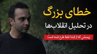 خطای بزرگ در تحلیل انقلاب‌ها : پرسشی که از ابتدا غلط طرح شده است