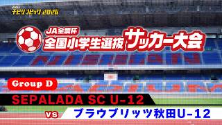 SEPALADA SC U-12vsブラウブリッツ秋田U-12｜JA全農杯2026 全国小学生選抜サッカー決勝大会｜GROUP D｜2026.05.03［PR］