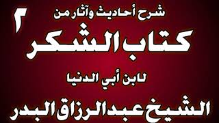 صورة 02 - شرح أحاديث وآثار من كتاب الشكر لابن أبي الدنيا الشيخ عبد الرزاق البدر