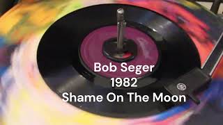 Bob Seger - 1982 - Rock - Shame On The Moon / House Behind A House