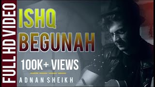 Ishq Begunah | Adnan Sheikh ( Official Music Video)