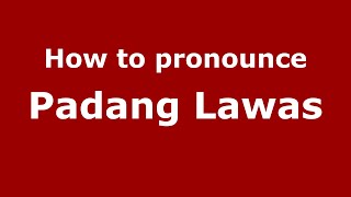 How to pronounce Padang Lawas