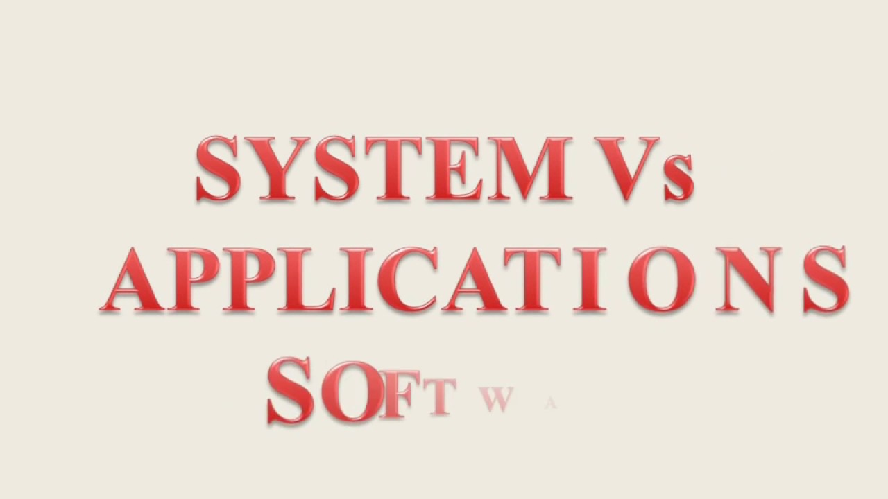 SYSTEM Vs APPLICATION SOFTWARE