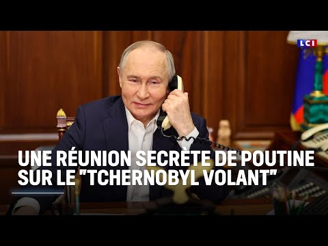Une réunion secrète de Poutine sur le "Tchernobyl volant" ｜LCI