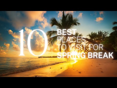 Best Places to Travel for Spring Break | Top Spring Break Destinations 2023