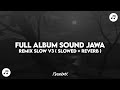 FULL ALBUM SOUND JAWA REMIX SLOW V3 SLOWED REVERB