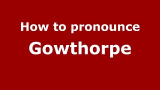 How to pronounce Gowthorpe
