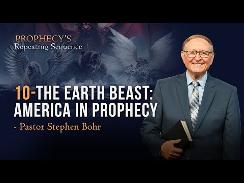 10. The Earth Beast: America in Prophecy – Pr Stephen Bohr || Anchor: Prophecy’s Repeating Sequence