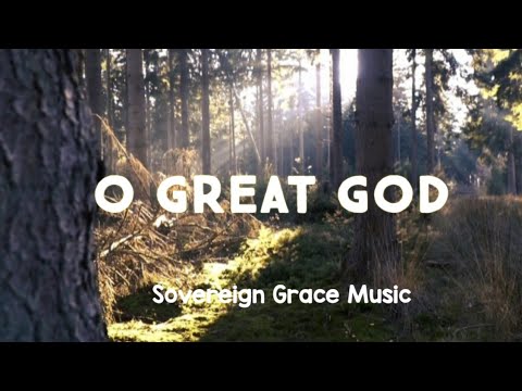 O Great God | Lyrics |                                 Sovereign Grace Music