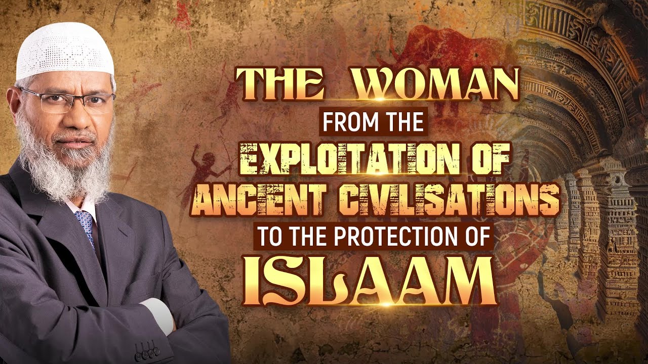 The Woman from the Exploitation of Ancient Civilisations to the Protection of Islam- Dr Zakir Naik