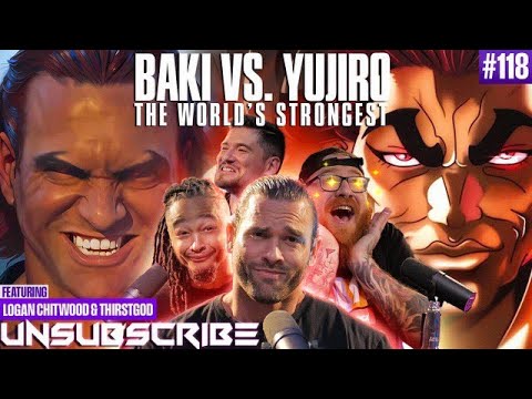 BAKI vs YUJIRO ft. Logan Chitwood the Real Life Anime Chad - Unsubscribe Podcast Ep 118