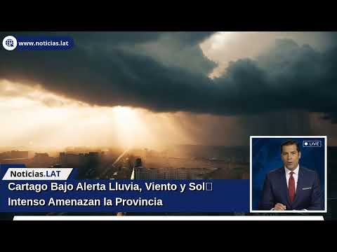 Cartago Bajo Alerta: Lluvia, Viento y Sol Intenso Amenazan la Provincia