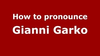 How to pronounce Gianni Garko