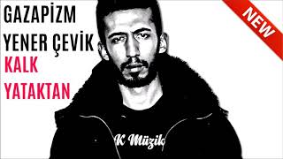 Gazapizm Ft. Yener Çevik - Kalk Yataktan