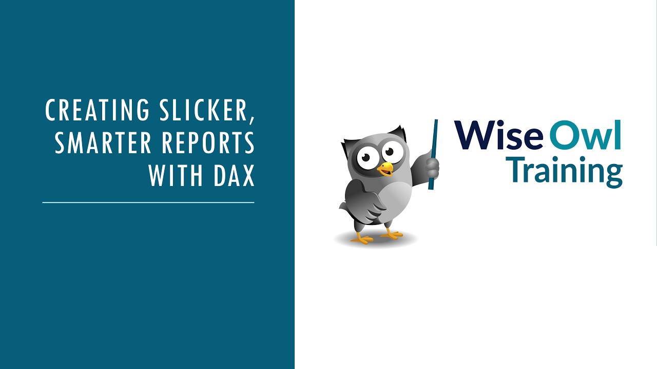 Wise Owl Webinar - Creating slicker, smarter reports with DAX
