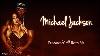 Michael Jackson Lyrics ~ Papoose & Remy Ma