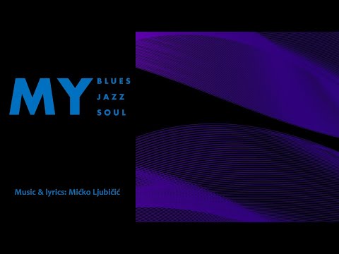 MY BLUES, MY JAZZ, MY SOUL - Mićko Ljubičić