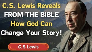 C.S. Lewis Reveals FROM THE BIBLE How God Can Change Your Story! - CS Lewis