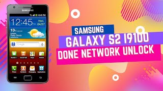 SAMSUNG GALAXY S2 I9100 UNLOCK NETWORK DONE