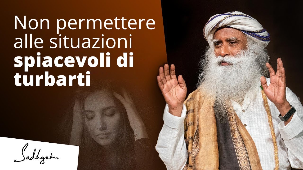 Watch Now Come non farsi turbare dalle situazioni spiacevoli | Sadhguru Italiano Come non farsi turbare dalle situazioni spiacevoli | Sadhguru Italiano