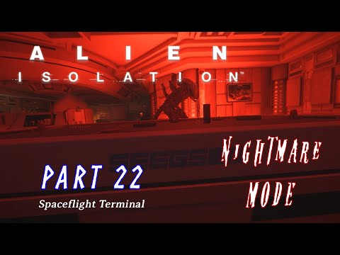 Alien: Isolation: Walkthrough Part 22 - Spaceflight Terminal - NIGHTMARE Difficulty