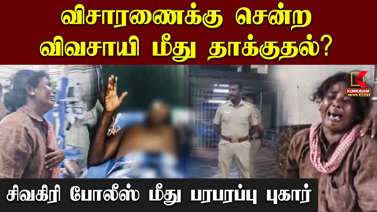 விசாரணைக்கு சென்ற விவசாயி மீது தாக்குதல்? Sivagiri Police மீது பரபரப்பு புகார் | Tenkasi | Kumudam