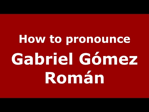 How to pronounce Gabriel Gómez Román (Spain/Spanish) - PronounceNames.com